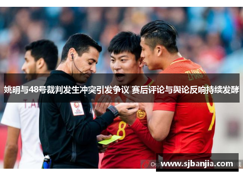 姚明与48号裁判发生冲突引发争议 赛后评论与舆论反响持续发酵