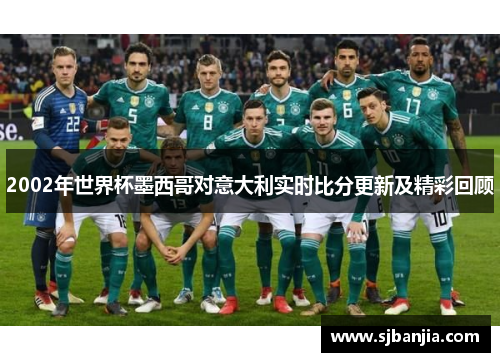 2002年世界杯墨西哥对意大利实时比分更新及精彩回顾